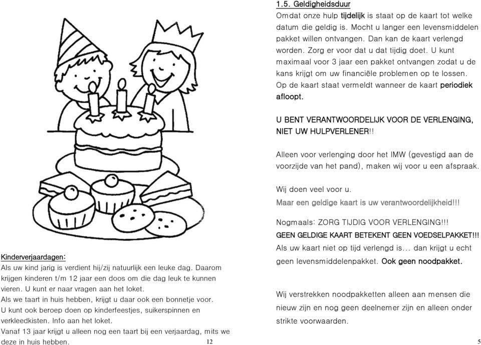 Op de kaart staat vermeldt wanneer de kaart periodiek afloopt. U BENT VERANTWOORDELIJK VOOR DE VERLENGING, NIET UW HULPVERLENER!