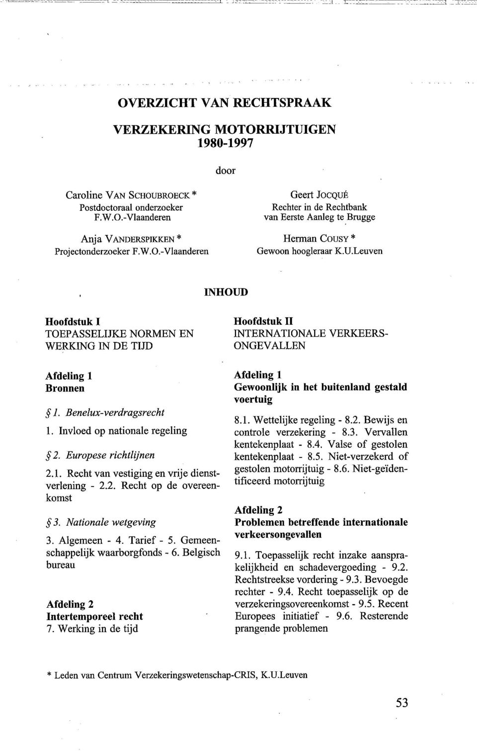 .::=-=--=---=--~ o=---===-=-----=-=-=--------==---l _:: - ~------c---o-------------------- OVERZICHT VAN RECHTSPRAAK VERZEKERING MOTORRIJTUIGEN 1980-1997 door Caroline VAN SCHOUBROECK * Postdoctoraal