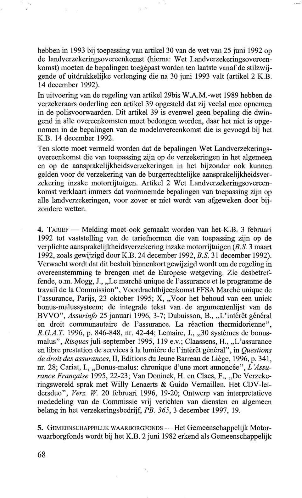 -wet 1989 hebben de verzekeraars onderling een artikel 39 opgesteld dat zij veelal mee opnemen in de polisvoorwaarden.