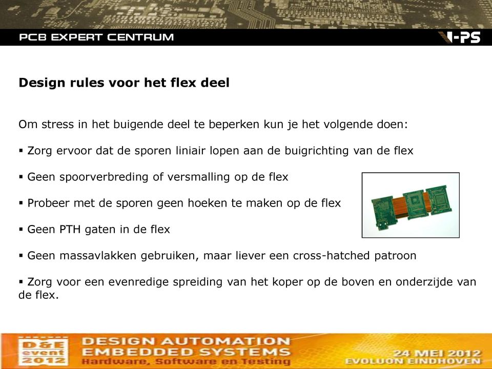 Probeer met de sporen geen hoeken te maken op de flex Geen PTH gaten in de flex Geen massavlakken gebruiken, maar