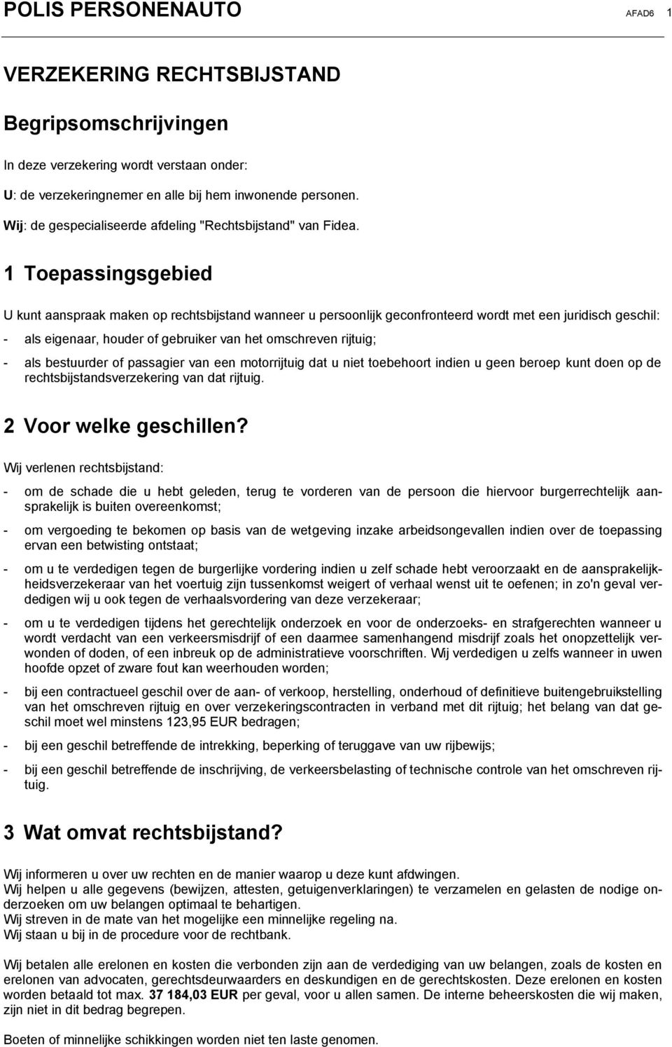 1 Toepassingsgebied U kunt aanspraak maken op rechtsbijstand wanneer u persoonlijk geconfronteerd wordt met een juridisch geschil: - als eigenaar, houder of gebruiker van het omschreven rijtuig; -