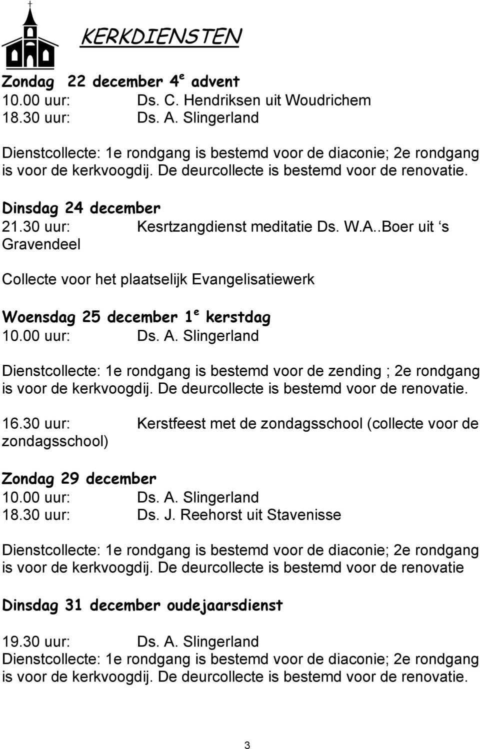 30 uur: Kesrtzangdienst meditatie Ds. W.A..Boer uit s Gravendeel Collecte voor het plaatselijk Evangelisatiewerk Woensdag 25 december 1 e kerstdag 10.00 uur: Ds. A.
