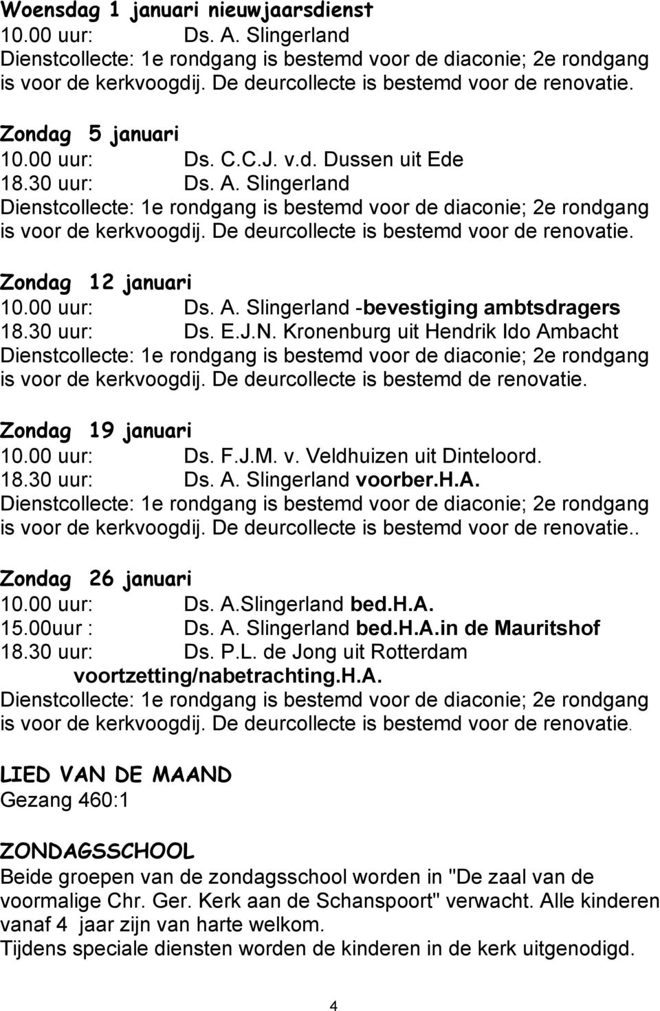 Slingerland Dienstcollecte: 1e rondgang is bestemd voor de diaconie; 2e rondgang is voor de kerkvoogdij. De deurcollecte is bestemd voor de renovatie. Zondag 12 januari 10.00 uur: Ds. A.