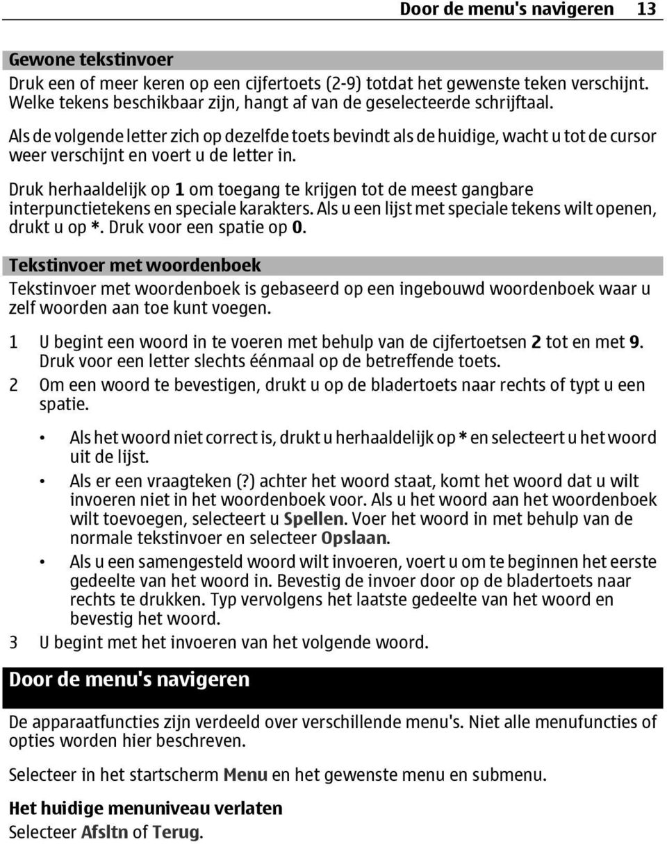 Als de volgende letter zich op dezelfde toets bevindt als de huidige, wacht u tot de cursor weer verschijnt en voert u de letter in.