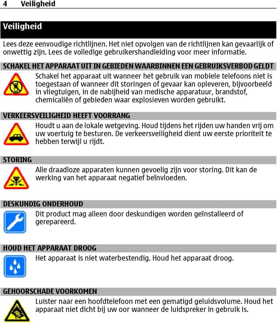 opleveren, bijvoorbeeld in vliegtuigen, in de nabijheid van medische apparatuur, brandstof, chemicaliën of gebieden waar explosieven worden gebruikt.