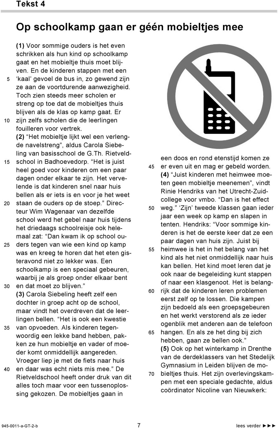 Toch zien steeds meer scholen er streng op toe dat de mobieltjes thuis blijven als de klas op kamp gaat. Er zijn zelfs scholen die de leerlingen fouilleren voor vertrek.