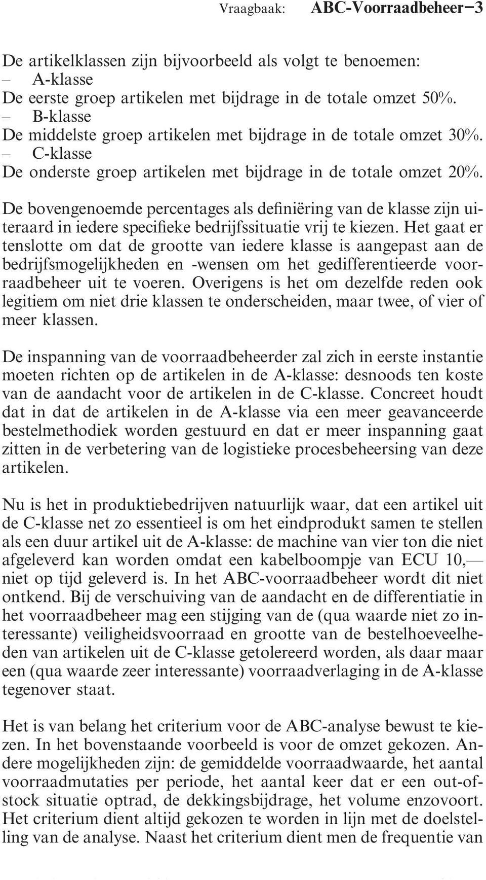 De bovengenoemde percentages als definiëring van de klasse zijn uiteraard in iedere specifieke bedrijfssituatie vrij te kiezen.