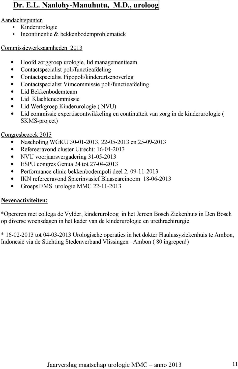 Kinderurologie ( NVU) Lid commissie expertiseontwikkeling en continuïteit van zorg in de kinderurologie ( SKMS-project) Congresbezoek 2013 Nascholing WGKU 30-01-2013, 22-05-2013 en 25-09-2013