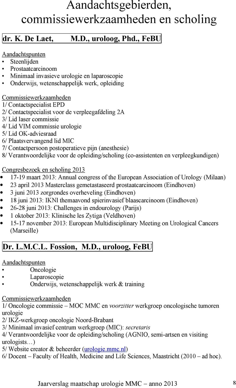 Contactspecialist voor de verpleegafdeling 2A 3/ Lid laser commissie 4/ Lid VIM commissie urologie 5/ Lid OK-adviesraad 6/ Plaatsvervangend lid MIC 7/ Contactpersoon postoperatieve pijn (anesthesie)