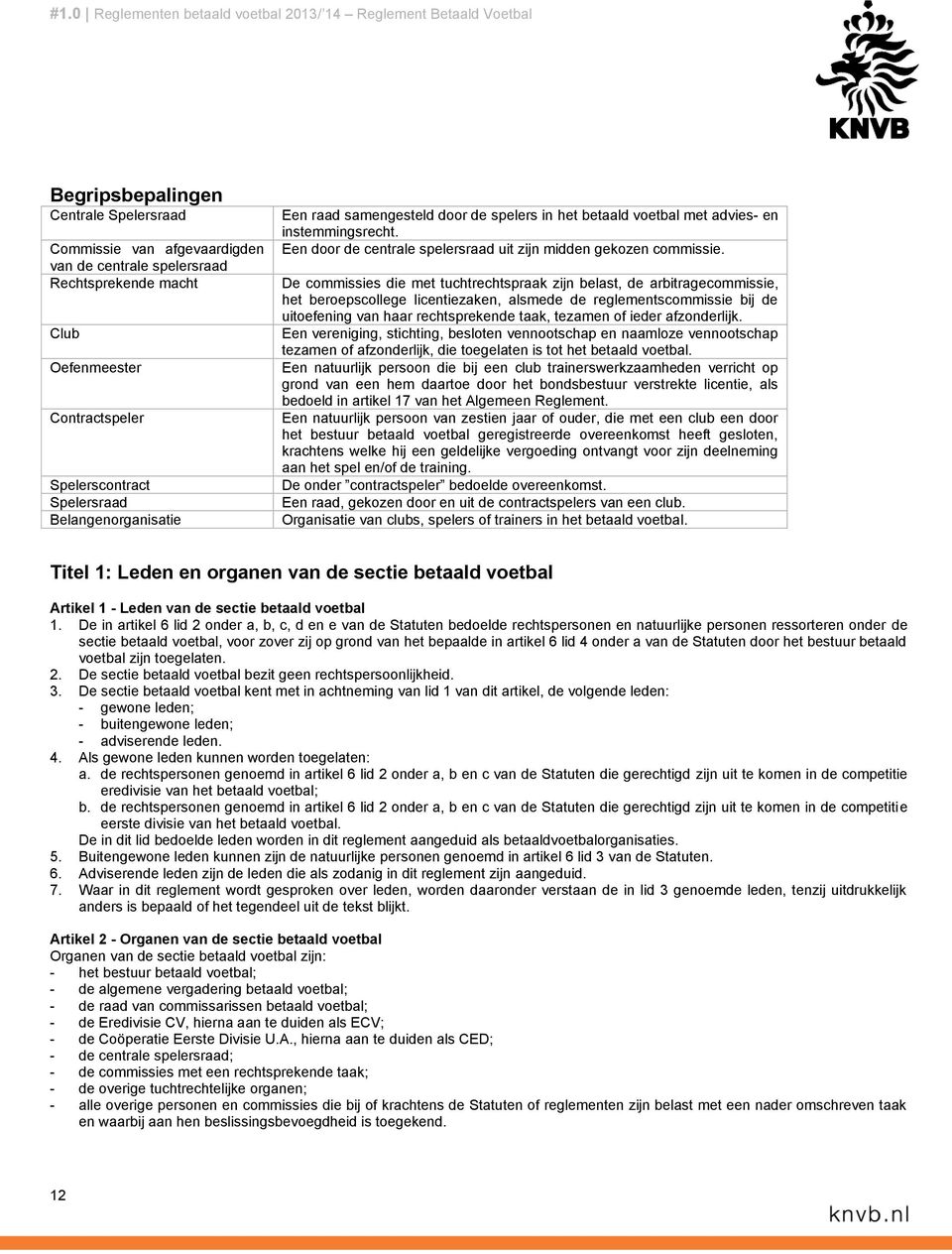 Een door de centrale spelersraad uit zijn midden gekozen commissie.