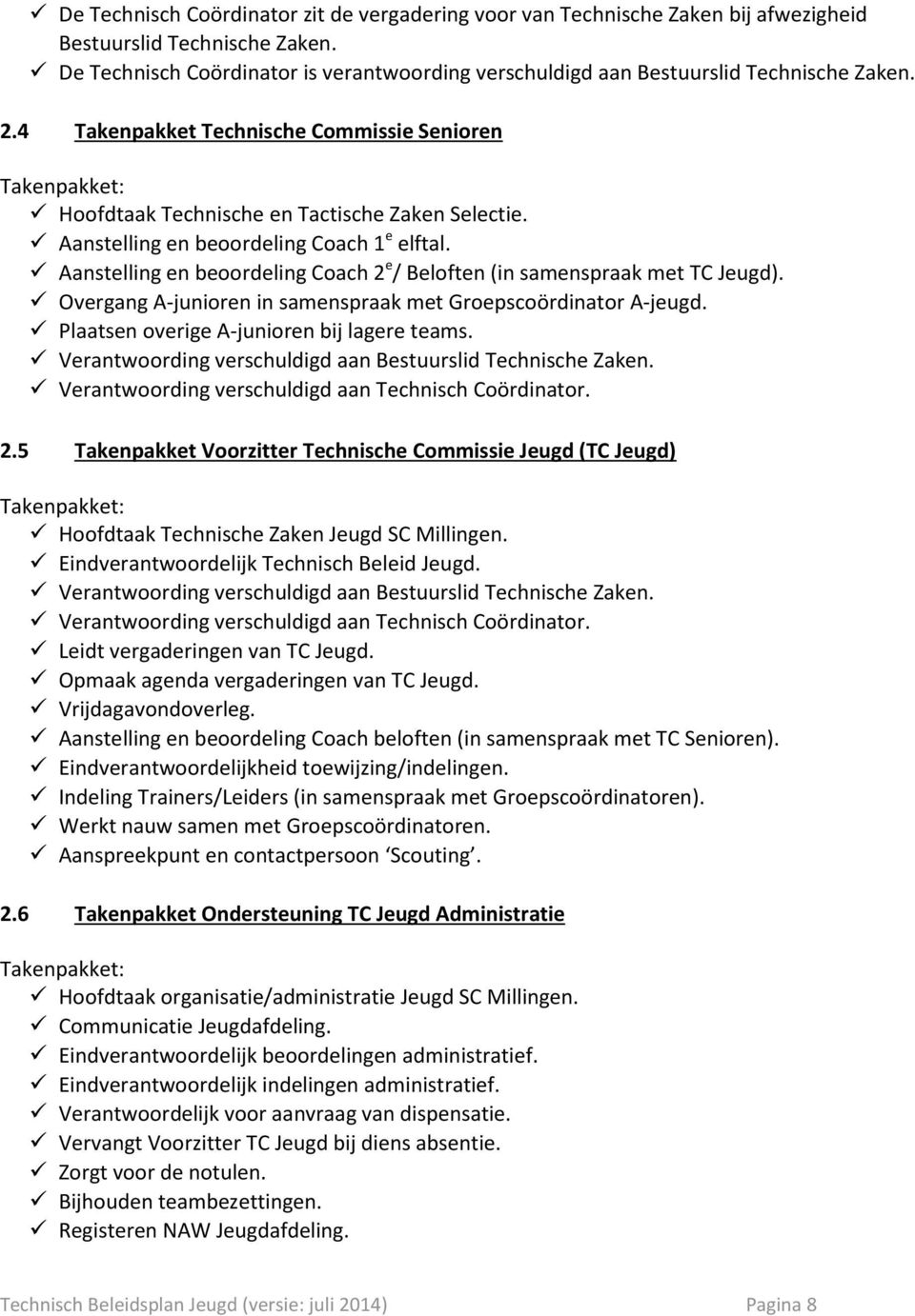 Aanstelling en beoordeling Coach 1 e elftal. Aanstelling en beoordeling Coach 2 e / Beloften (in samenspraak met TC Jeugd). Overgang A-junioren in samenspraak met Groepscoördinator A-jeugd.