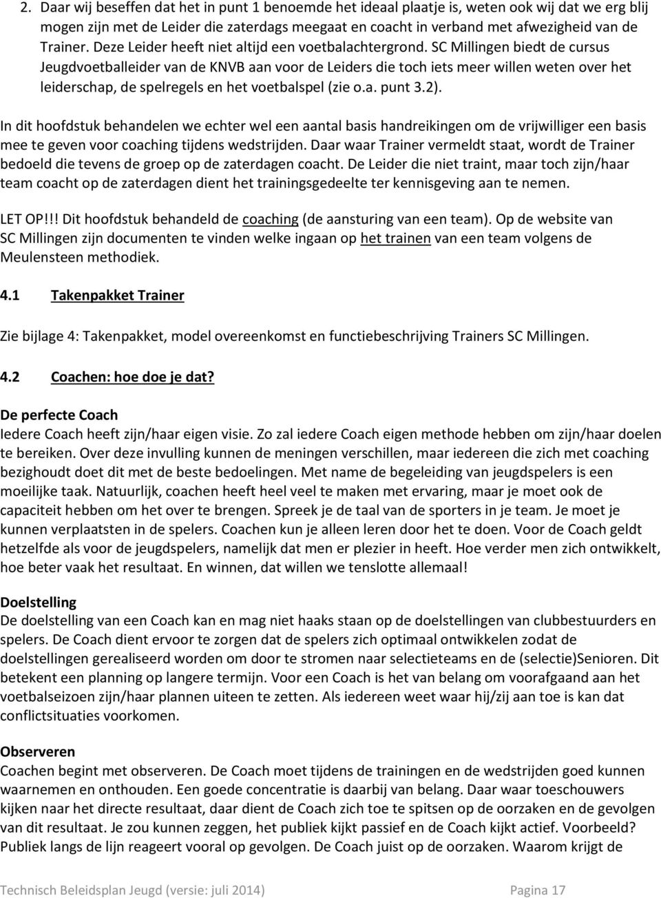 SC Millingen biedt de cursus Jeugdvoetballeider van de KNVB aan voor de Leiders die toch iets meer willen weten over het leiderschap, de spelregels en het voetbalspel (zie o.a. punt 3.2).
