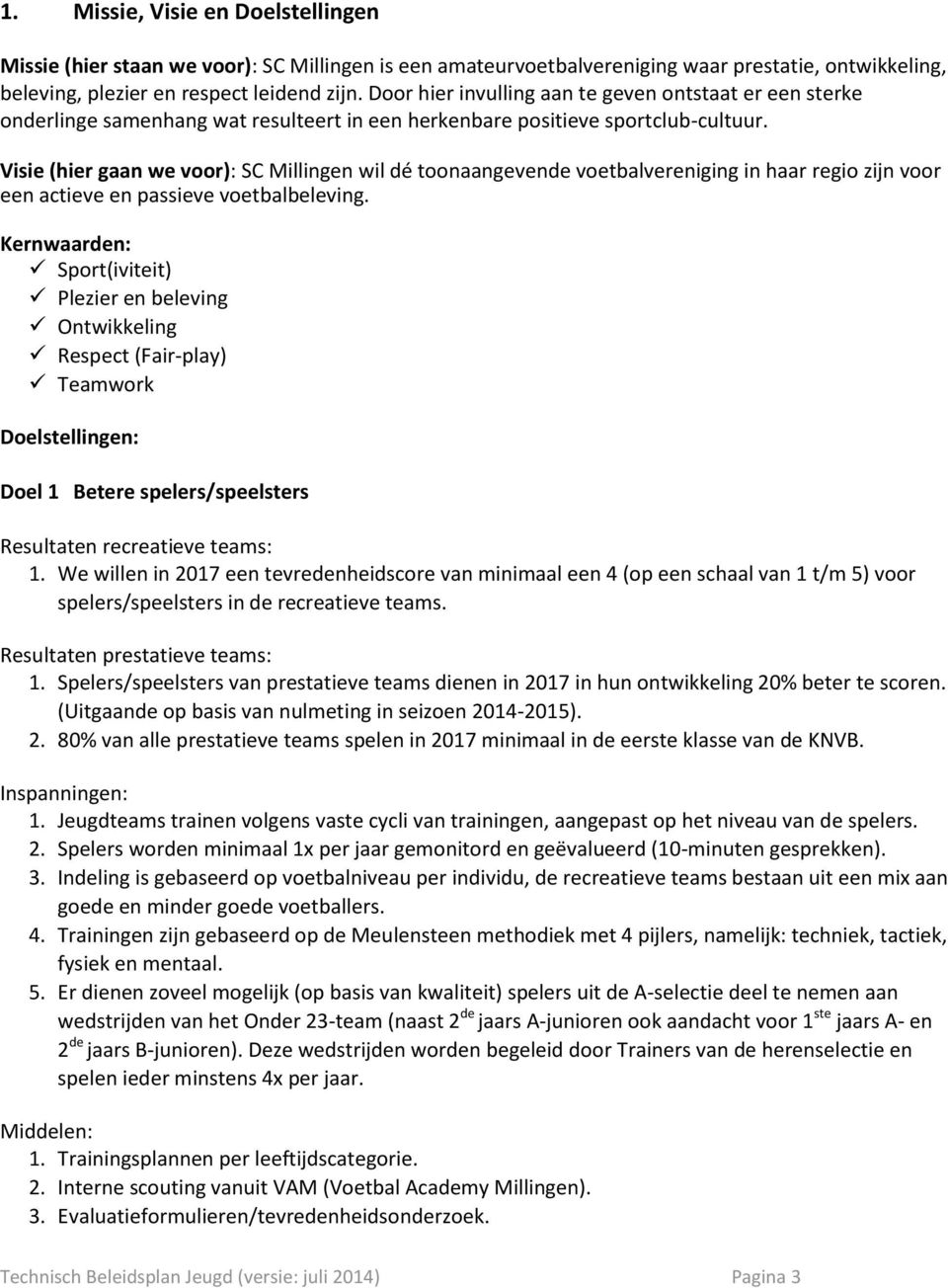 Visie (hier gaan we voor): SC Millingen wil dé toonaangevende voetbalvereniging in haar regio zijn voor een actieve en passieve voetbalbeleving.