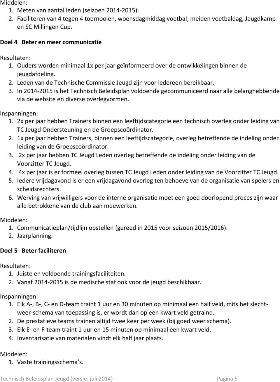 Leden van de Technische Commissie Jeugd zijn voor iedereen bereikbaar. 3.