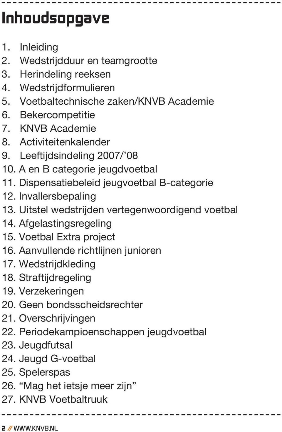 Uitstel wedstrijden vertegenwoordigend voetbal 14. Afgelastingsregeling 15. Voetbal Etra project 16. Aanvullende richtlijnen junioren 17. Wedstrijdkleding 18. Straftijdregeling 19.