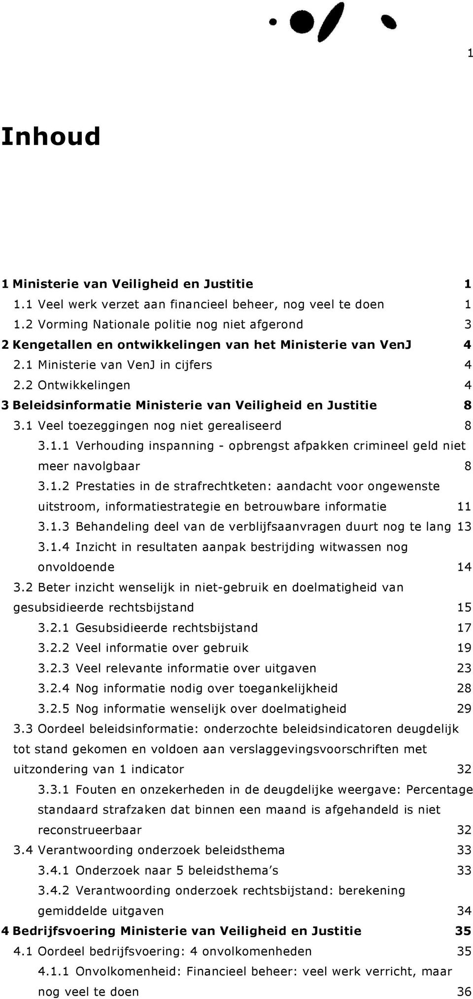 2 Ontwikkelingen 4 3 Beleidsinformatie Ministerie van Veiligheid en Justitie 8 3.1 Veel toezeggingen nog niet gerealiseerd 8 3.1.1 Verhouding inspanning - opbrengst afpakken crimineel geld niet meer navolgbaar 8 3.