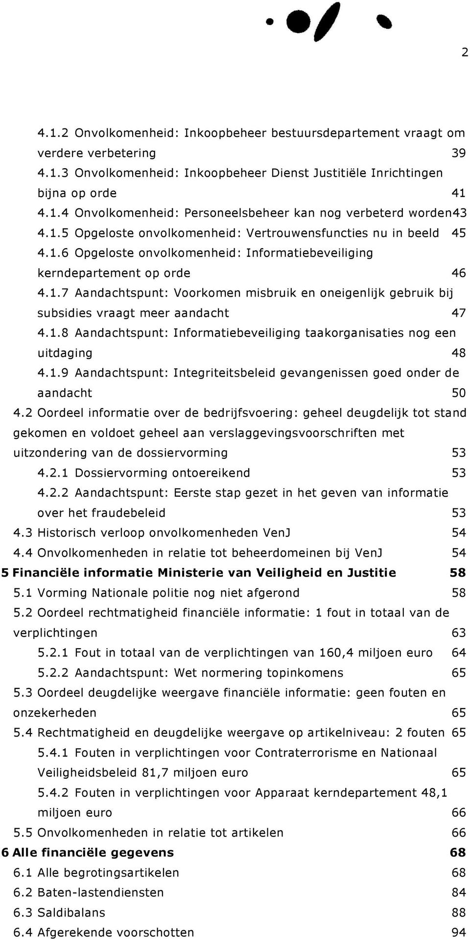 1.8 Aandachtspunt: Informatiebeveiliging taakorganisaties nog een uitdaging 48 4.1.9 Aandachtspunt: Integriteitsbeleid gevangenissen goed onder de aandacht 50 4.