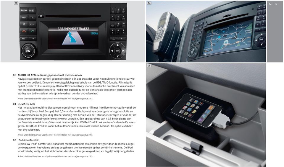 Bluetooth Connectivity voor automatische overdracht van adressen met standaard handsfreefunctie, radio met dubbele tuner en vierkanaals versterker, alsmede aansturing van dvd-wisselaar.