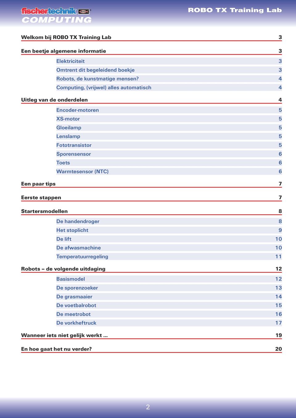 Warmtesensor (NTC) 6 Een paar tips 7 Eerste stappen 7 Startersmodellen 8 De handendroger 8 Het stoplicht 9 De lift 10 De afwasmachine 10 Temperatuurregeling 11
