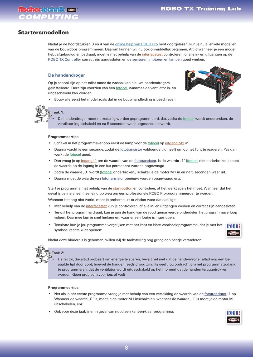 Altijd wanneer je een model hebt afgebouwd en bedraad, moet je met behulp van de interfacetest controleren, of alle in- en uitgangen op de ROBO TX Controller correct zijn aangesloten en de sensoren,