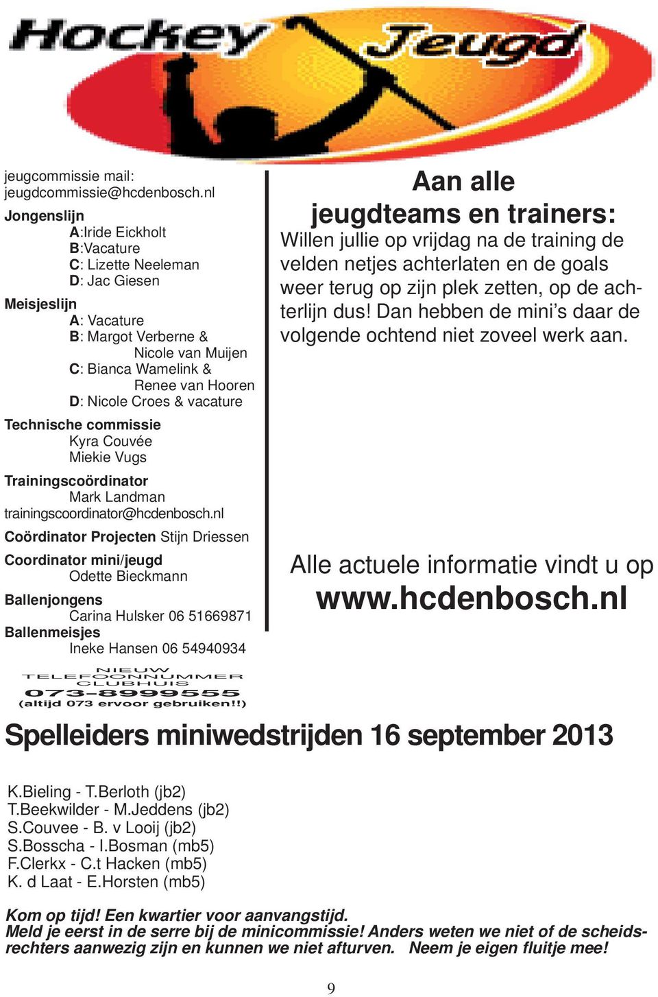 vacature Technische commissie Kyra Couvée Miekie Vugs Trainingscoördinator Mark Landman trainingscoordinator@hcdenbosch.