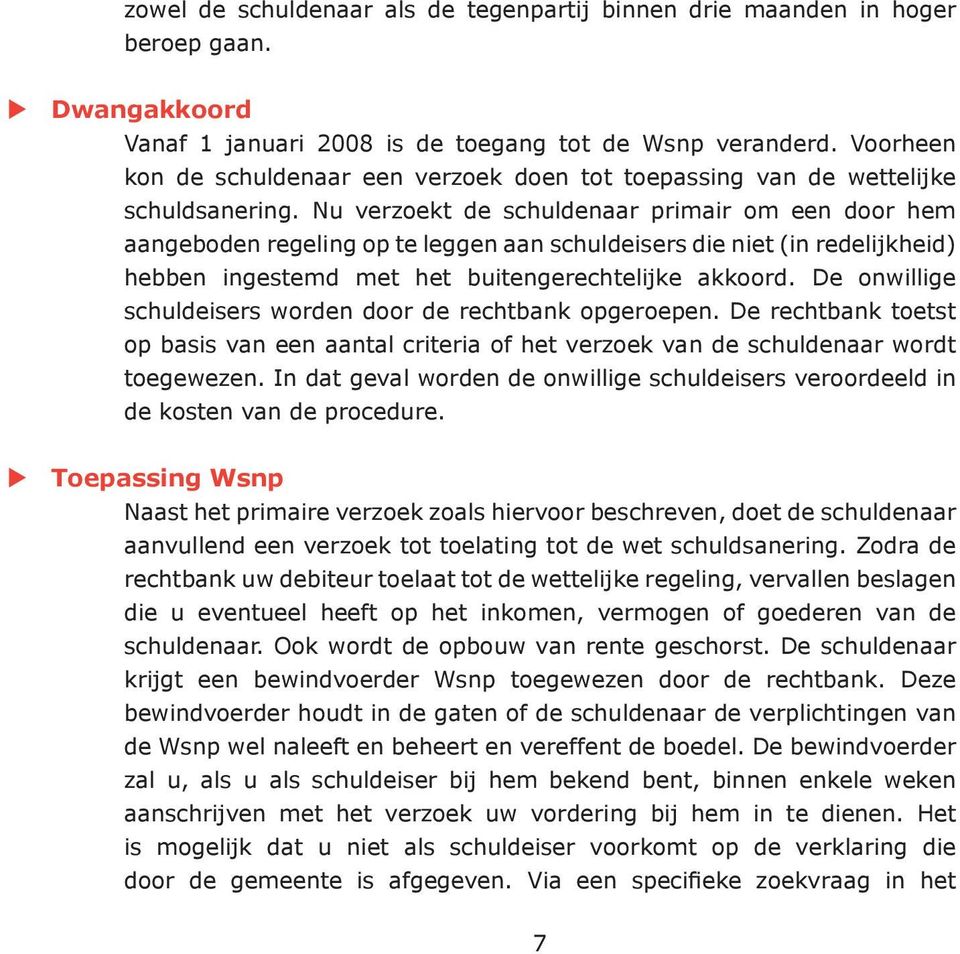 Nu verzoekt de schuldenaar primair om een door hem aangeboden regeling op te leggen aan schuldeisers die niet (in redelijkheid) hebben ingestemd met het buitengerechtelijke akkoord.