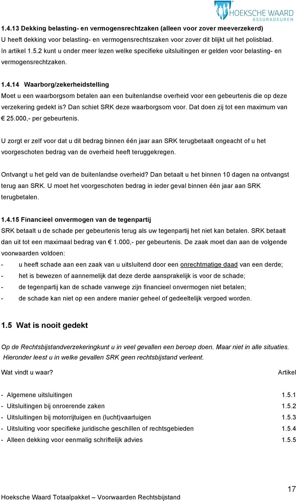 14 Waarborg/zekerheidstelling Moet u een waarborgsom betalen aan een buitenlandse overheid voor een gebeurtenis die op deze verzekering gedekt is? Dan schiet SRK deze waarborgsom voor.