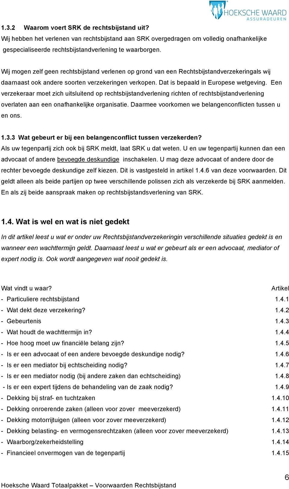 Een verzekeraar moet zich uitsluitend op rechtsbijstandverlening richten of rechtsbijstandverlening overlaten aan een onafhankelijke organisatie.