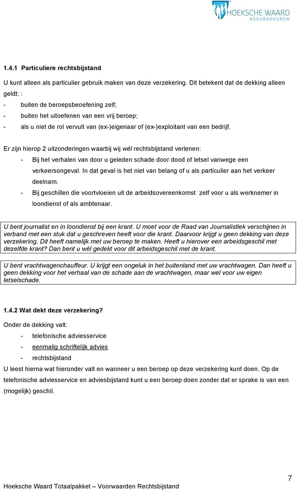 bedrijf. Er zijn hierop 2 uitzonderingen waarbij wij wél rechtsbijstand verlenen: - Bij het verhalen van door u geleden schade door dood of letsel vanwege een verkeersongeval.