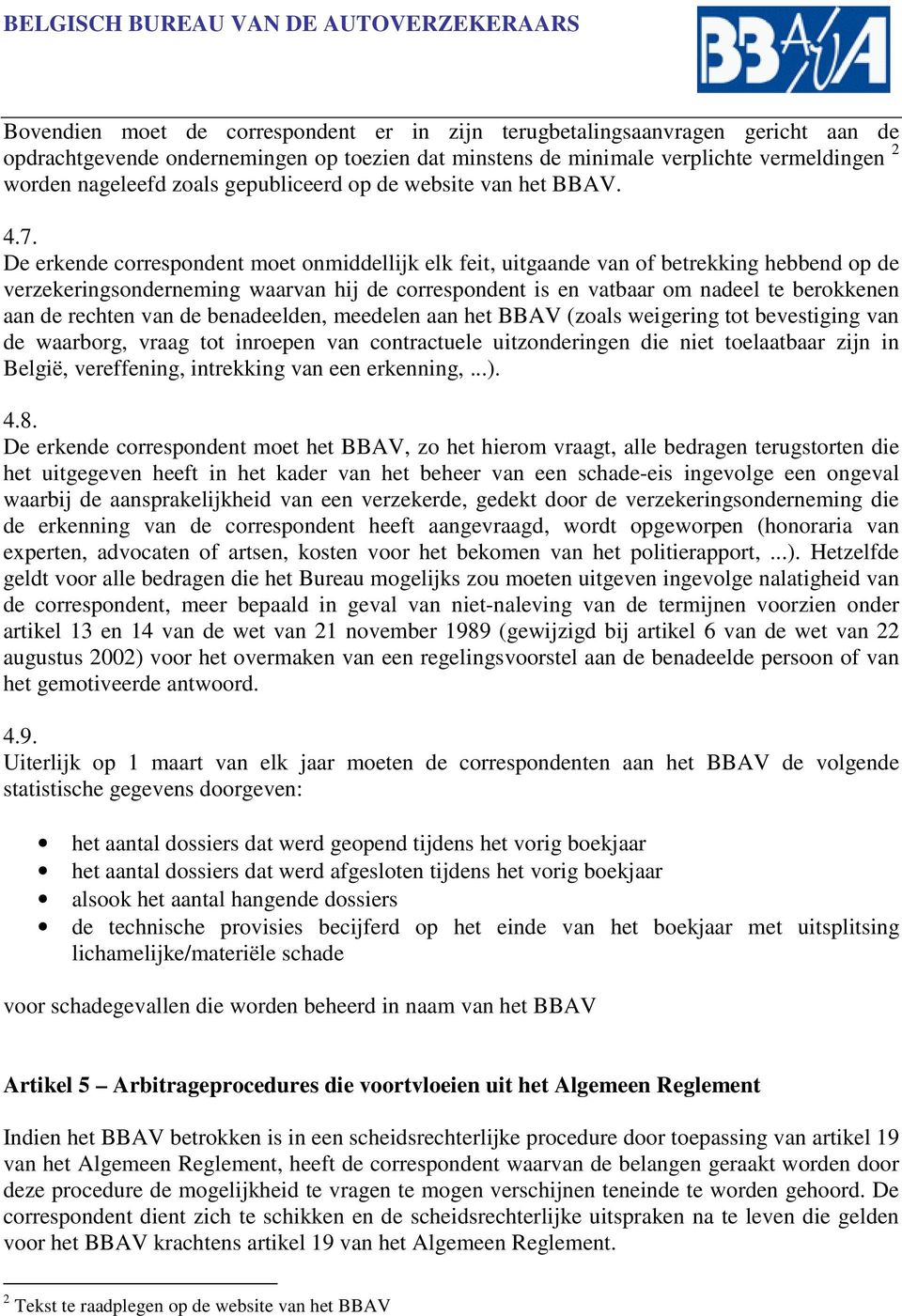 De erkende correspondent moet onmiddellijk elk feit, uitgaande van of betrekking hebbend op de verzekeringsonderneming waarvan hij de correspondent is en vatbaar om nadeel te berokkenen aan de