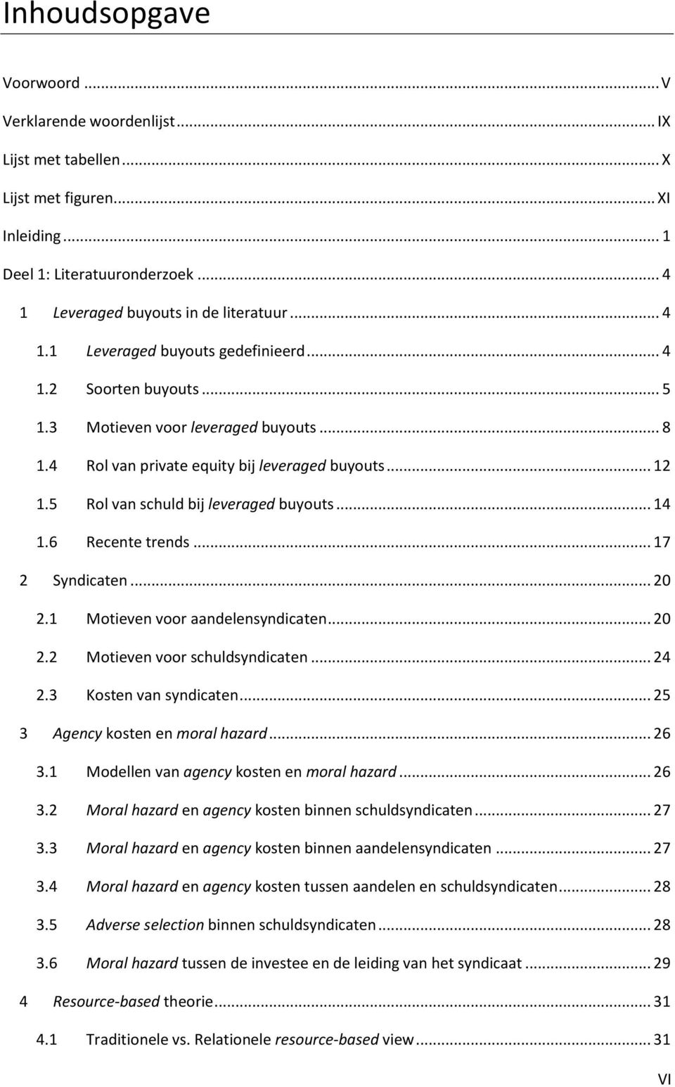 .. 17 2 Syndicaten... 20 2.1 Motieven voor aandelensyndicaten... 20 2.2 Motieven voor schuldsyndicaten... 24 2.3 Kosten van syndicaten... 25 3 Agency kosten en moral hazard... 26 3.