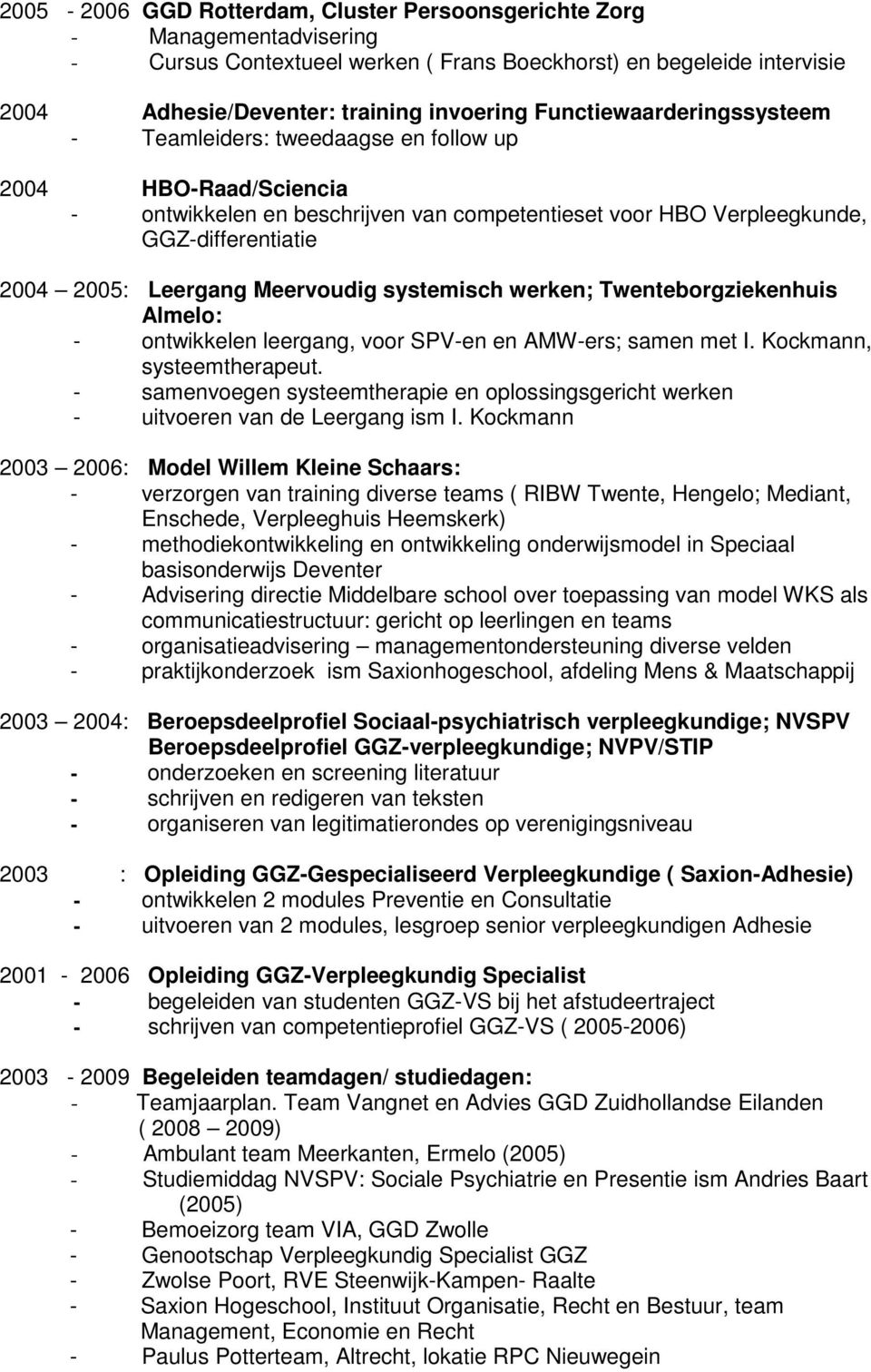 Meervoudig systemisch werken; Twenteborgziekenhuis Almelo: - ontwikkelen leergang, voor SPV-en en AMW-ers; samen met I. Kockmann, systeemtherapeut.