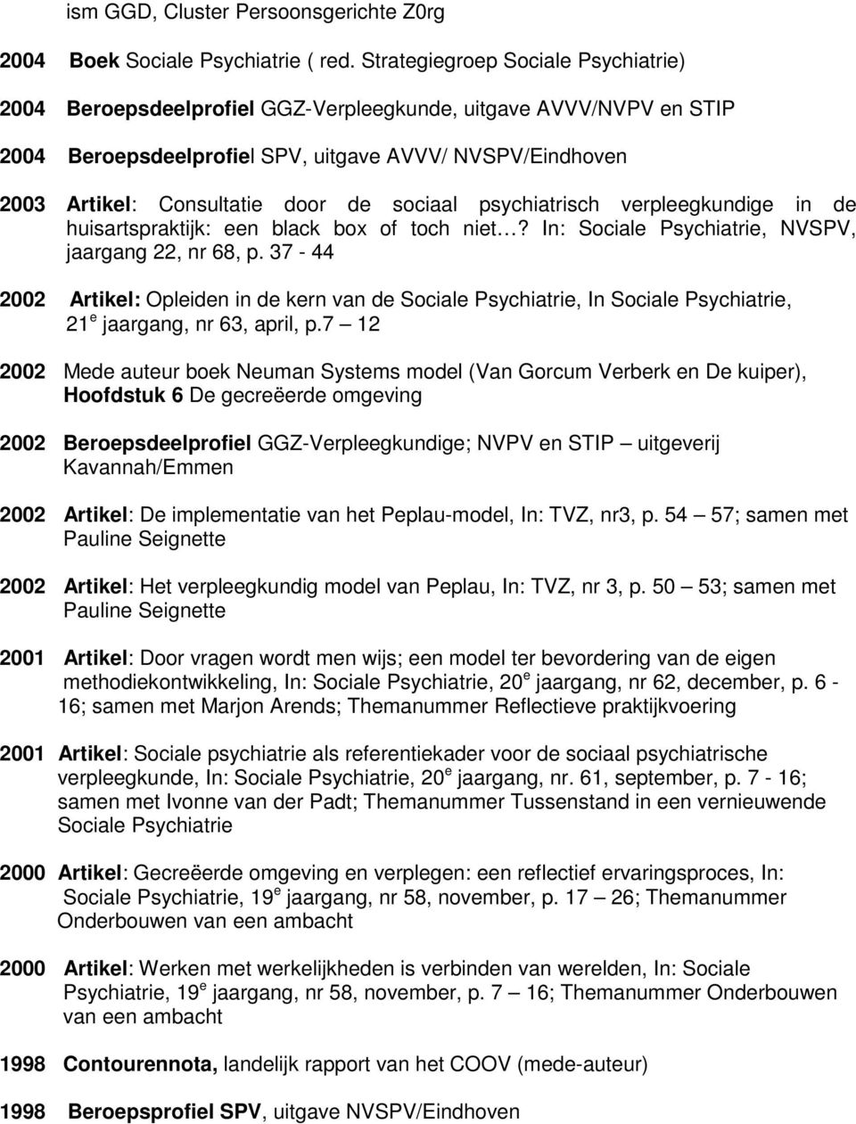 sociaal psychiatrisch verpleegkundige in de huisartspraktijk: een black box of toch niet? In: Sociale Psychiatrie, NVSPV, jaargang 22, nr 68, p.