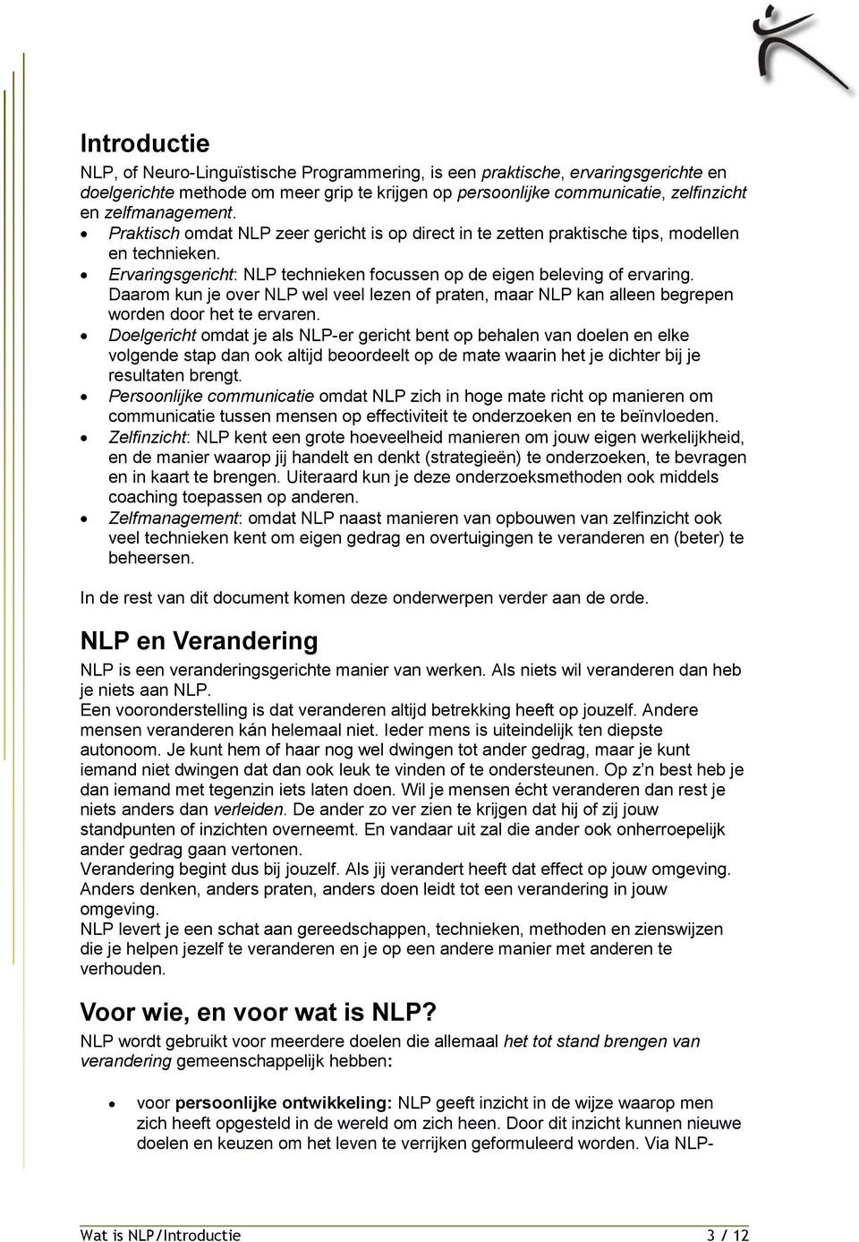 Daarom kun je over NLP wel veel lezen of praten, maar NLP kan alleen begrepen worden door het te ervaren.