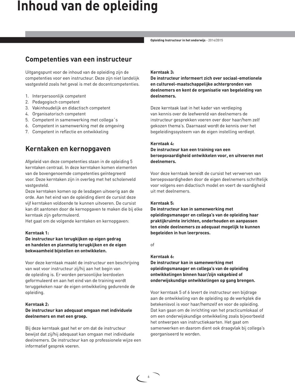 Organisatorisch competent 5. Competent in samenwerking met collega s 6. Competent in samenwerking met de omgeving 7.