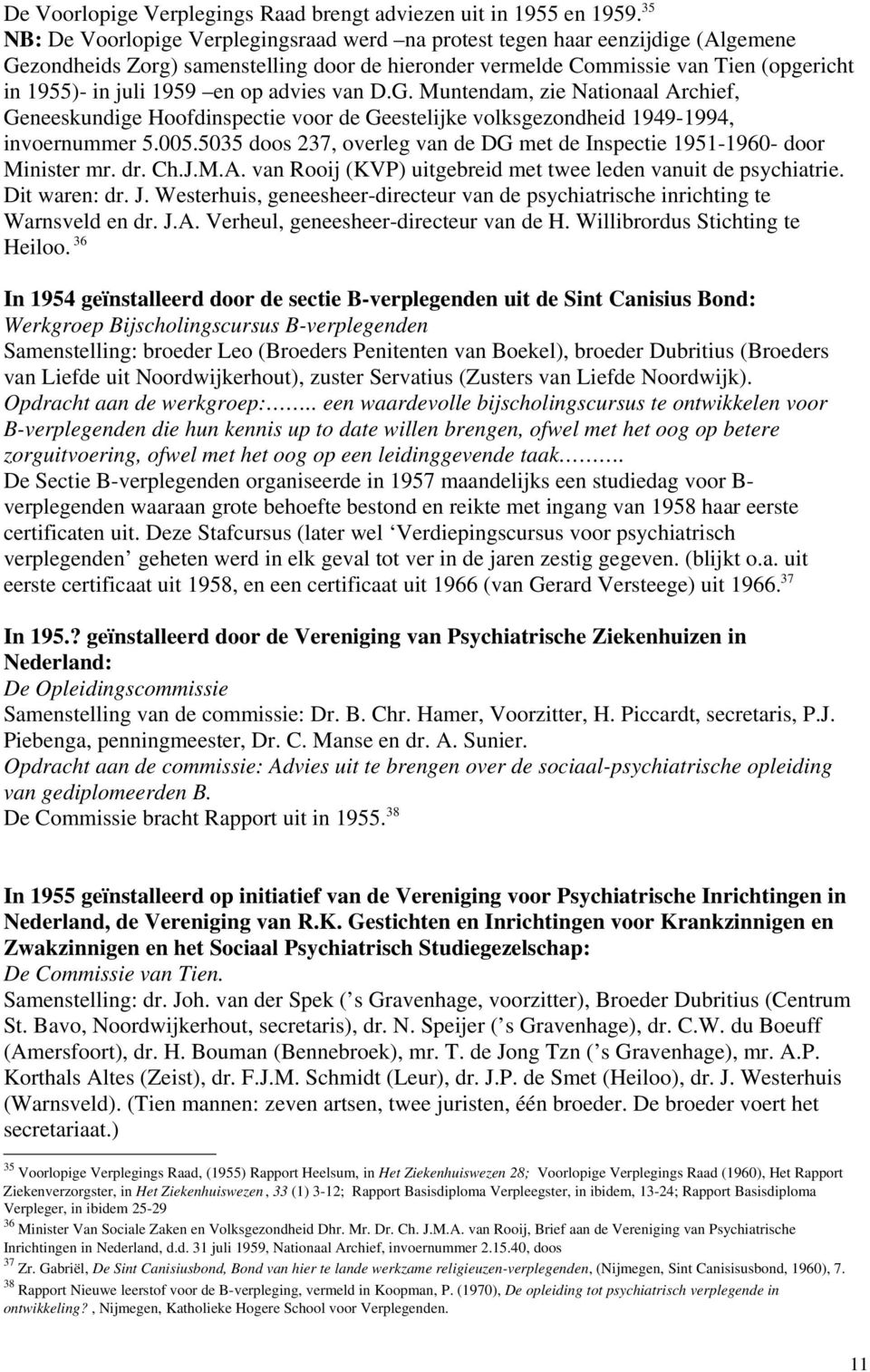op advies van D.G. Muntendam, zie Nationaal Archief, Geneeskundige Hoofdinspectie voor de Geestelijke volksgezondheid 1949-1994, invoernummer 5.005.