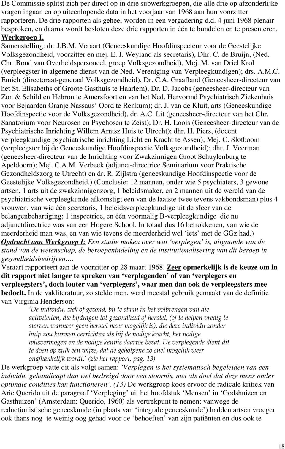 Samenstelling: dr. J.B.M. Veraart (Geneeskundige Hoofdinspecteur voor de Geestelijke Volksgezondheid, voorzitter en mej. E. I. Weyland als secretaris), Dhr. C. de Bruijn, (Ned. Chr.