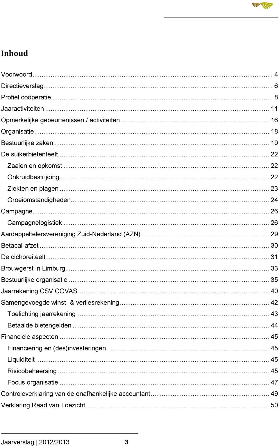 .. 26 Aardappeltelersvereniging Zuid-Nederland (AZN)... 29 Betacal-afzet... 30 De cichoreiteelt... 31 Brouwgerst in Limburg... 33 Bestuurlijke organisatie... 35 Jaarrekening CSV COVAS.