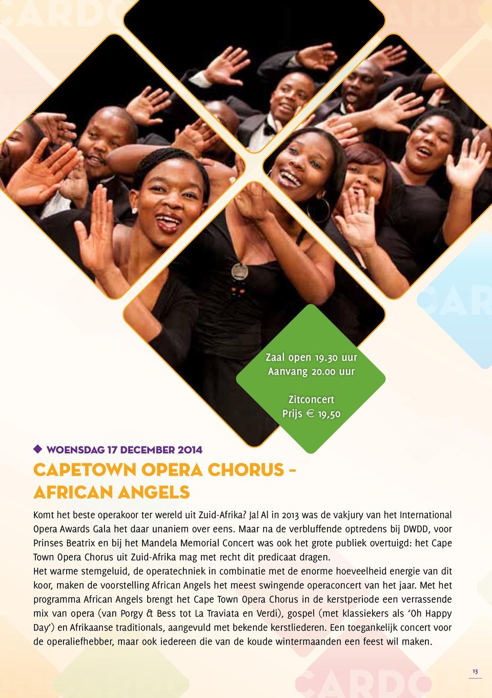 Maar na de verbluffende optredens bij DWDD, voor Prinses Beatrix en bij het Mandela Memorial Concert was ook het grote publiek overtuigd: het Cape Town Opera Chorus uit Zuid-Afrika mag met recht dit