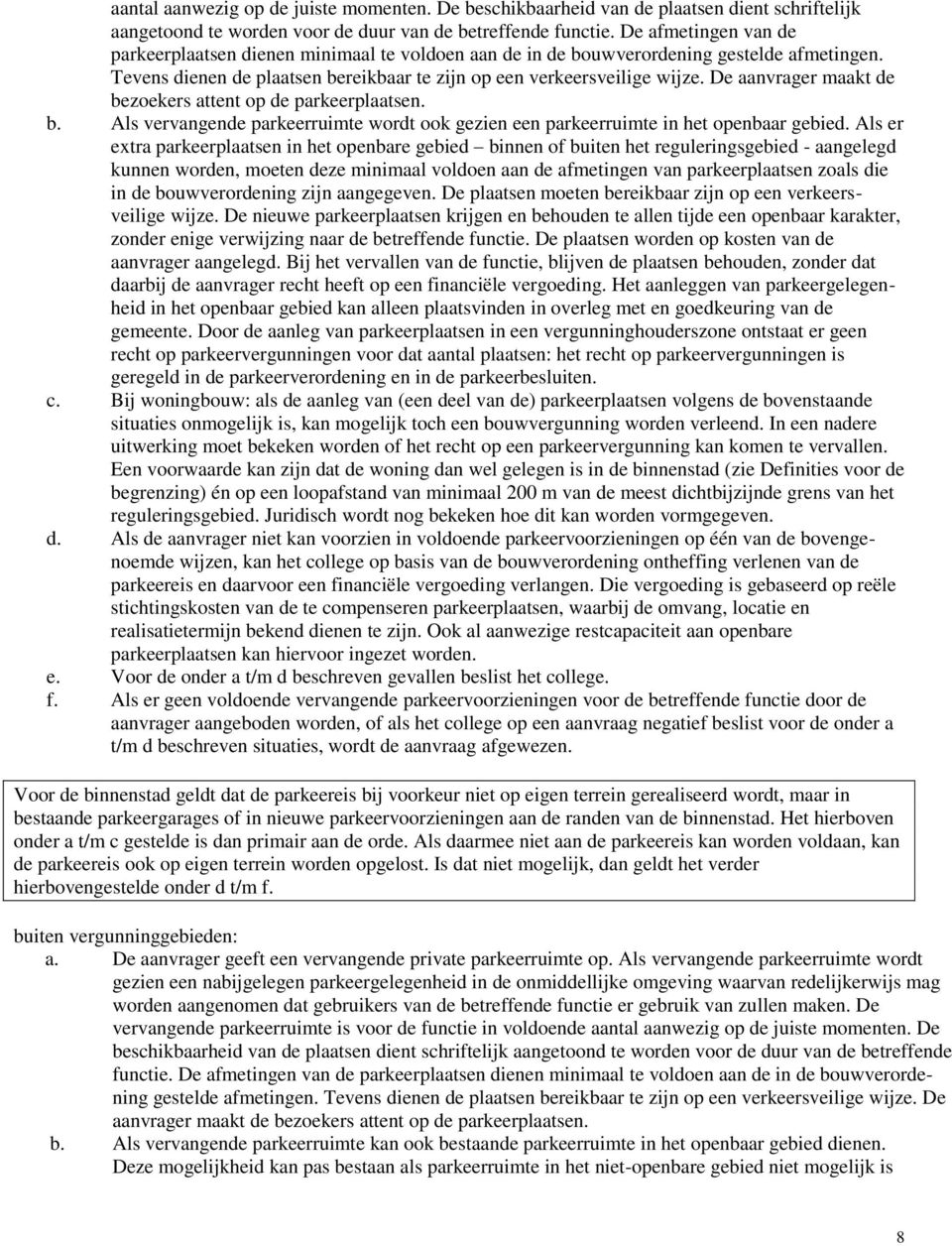 De aanvrager maakt de bezoekers attent op de parkeerplaatsen. b. Als vervangende parkeerruimte wordt ook gezien een parkeerruimte in het openbaar gebied.