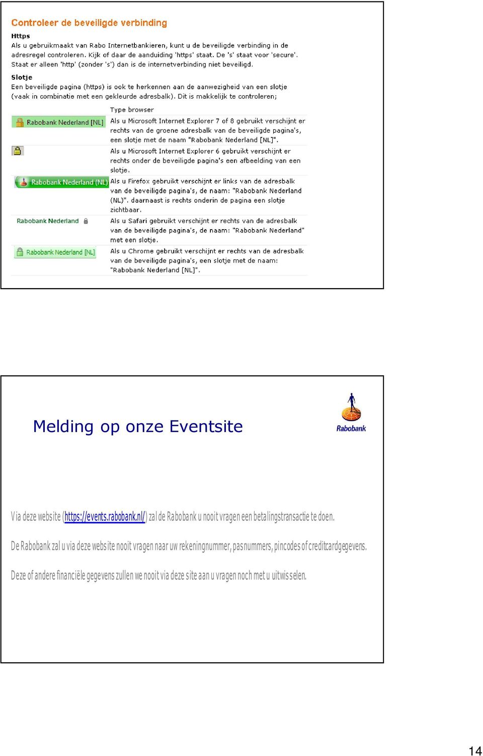 De Rabobank zal u via deze website nooit vragen naar uw rekeningnummer, pasnummers,