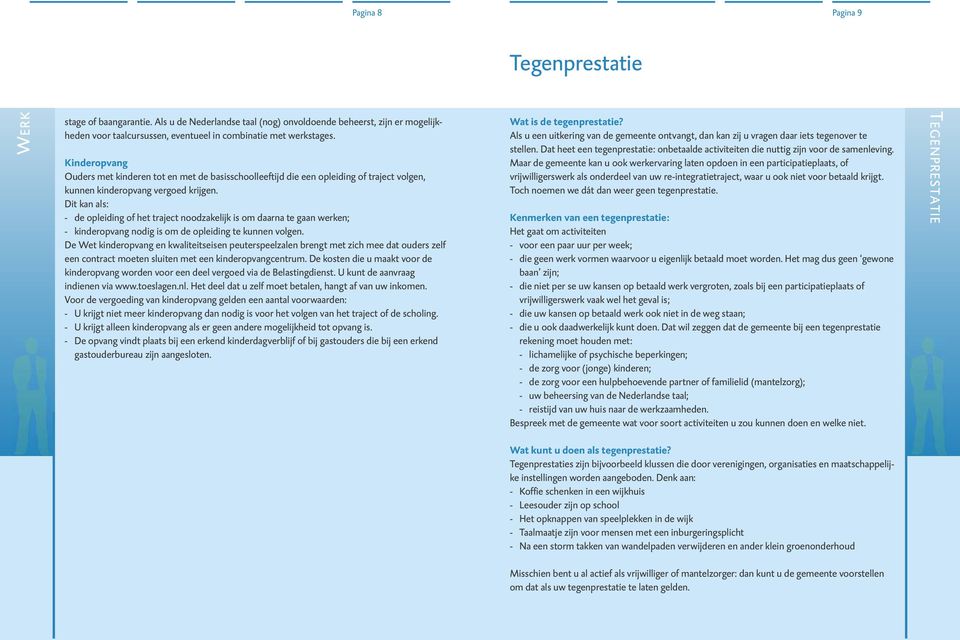 Dit kan als: - de opleiding of het traject noodzakelijk is om daarna te gaan werken; - kinderopvang nodig is om de opleiding te kunnen volgen.