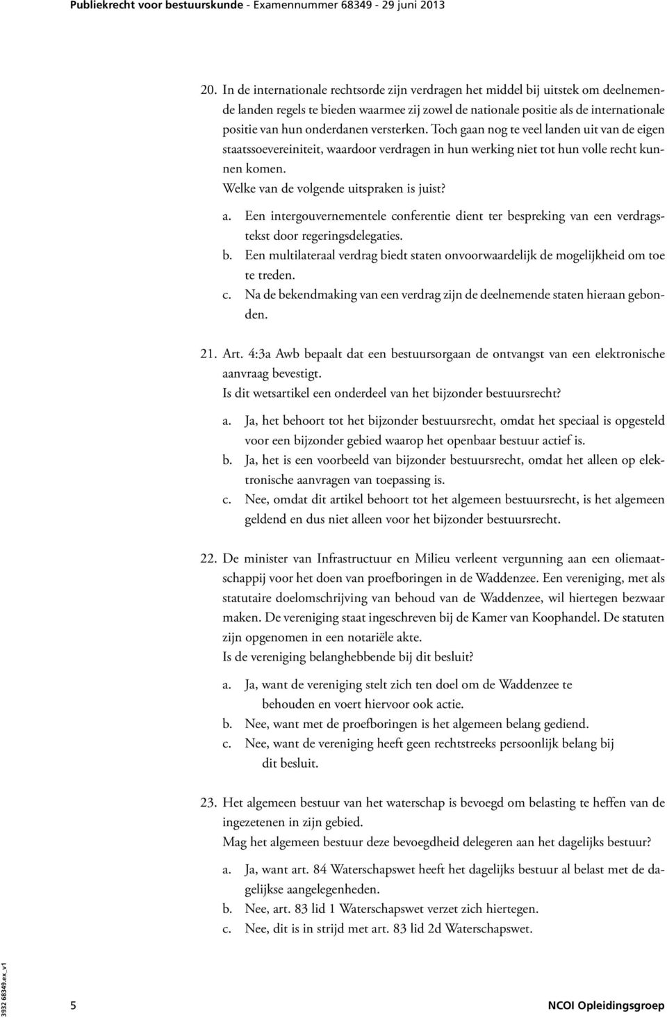 Welke van de volgende uitspraken is juist? a. Een intergouvernementele conferentie dient ter bespreking van een verdragstekst door regeringsdelegaties. b. Een multilateraal verdrag biedt staten onvoorwaardelijk de mogelijkheid om toe te treden.