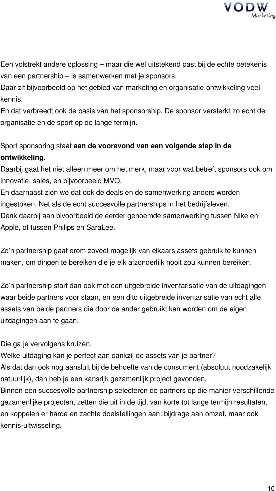 De sponsor versterkt zo echt de organisatie en de sport op de lange termijn. Sport sponsoring staat aan de vooravond van een volgende stap in de ontwikkeling.