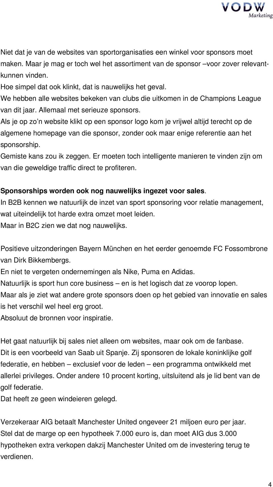 Als je op zo n website klikt op een sponsor logo kom je vrijwel altijd terecht op de algemene homepage van die sponsor, zonder ook maar enige referentie aan het sponsorship.