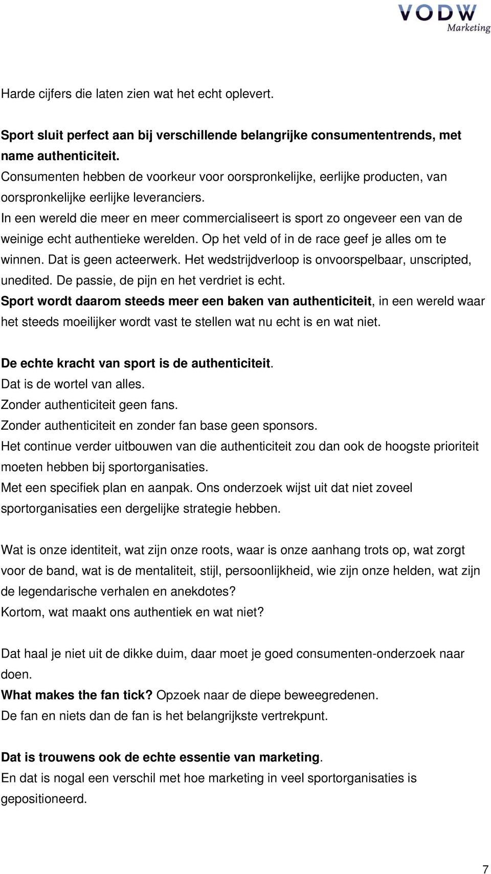 In een wereld die meer en meer commercialiseert is sport zo ongeveer een van de weinige echt authentieke werelden. Op het veld of in de race geef je alles om te winnen. Dat is geen acteerwerk.