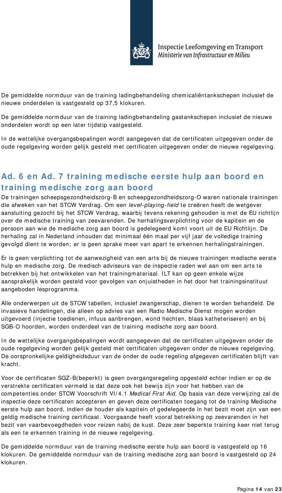 7 training medische eerste hulp aan boord en training medische zorg aan boord De trainingen scheepsgezondheidszorg-b en scheepgezondheidszorg-o waren nationale trainingen die afweken van het STCW