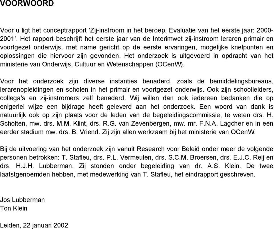 hiervoor zijn gevonden. Het onderzoek is uitgevoerd in opdracht van het ministerie van Onderwijs, Cultuur en Wetenschappen (OCenW).