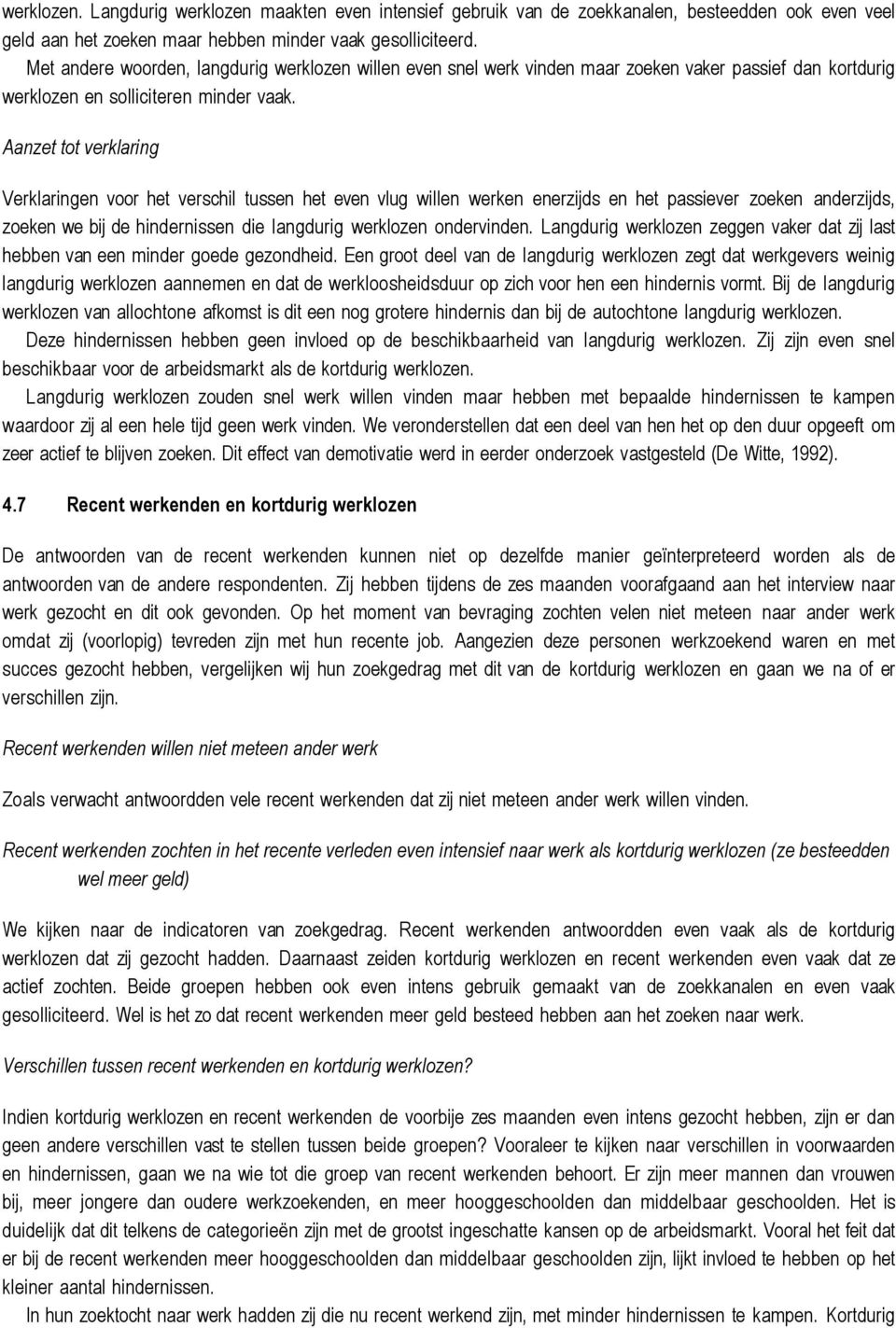 Aanzet tot verklaring Verklaringen voor het verschil tussen het even vlug willen werken enerzijds en het passiever zoeken anderzijds, zoeken we bij de hindernissen die langdurig werklozen ondervinden.