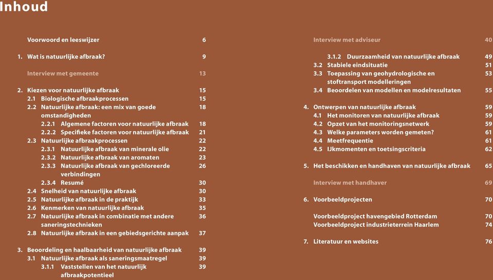 3 Natuurlijke afbraakprocessen 22 2.3.1 Natuurlijke afbraak van minerale olie 22 2.3.2 Natuurlijke afbraak van aromaten 23 2.3.3 Natuurlijke afbraak van gechloreerde 26 verbindingen 2.3.4 Resumé 30 2.